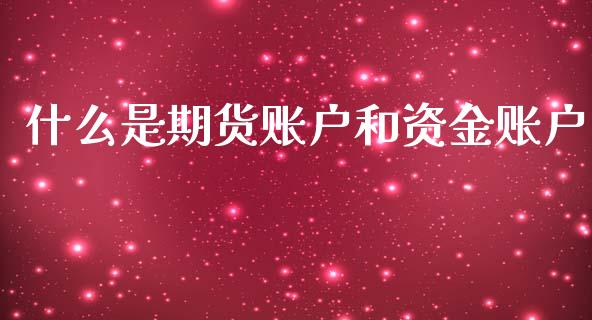 什么是期货账户和资金账户_https://www.qdlswl.com_内盘_第1张