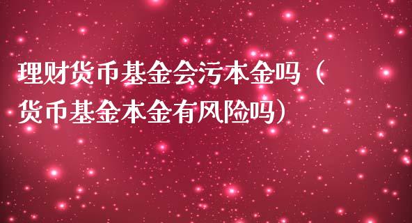 理财货币基金会污本金吗（货币基金本金有风险吗）_https://www.qdlswl.com_基金_第1张