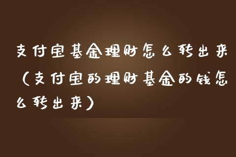 支付宝基金理财怎么转出来（支付宝的理财基金的钱怎么转出来）_https://www.qdlswl.com_基金_第1张