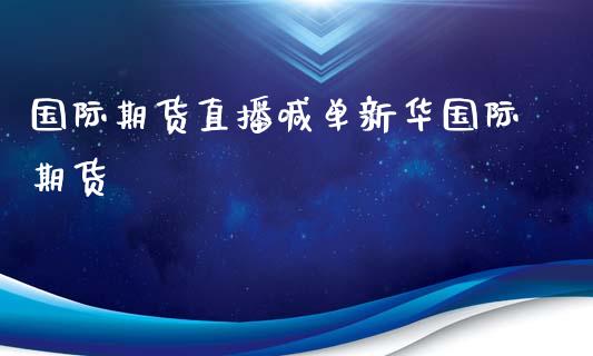 国际期货直播喊单新华国际期货_https://www.qdlswl.com_股指_第1张