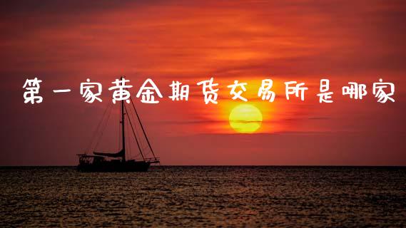 第一家黄金期货交易所是哪家_https://www.qdlswl.com_股指_第1张