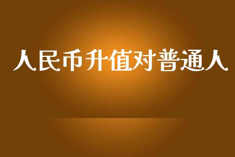 人民币升值对普通人_https://www.qdlswl.com_期货_第1张