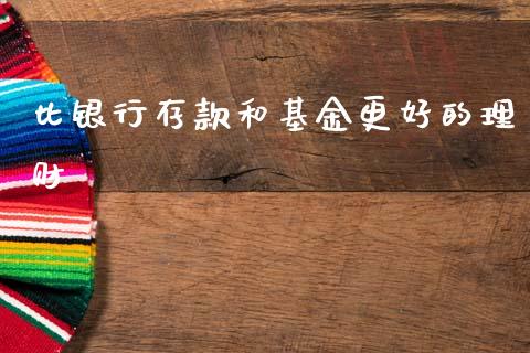 比银行存款和基金更好的理财_https://www.qdlswl.com_基金_第1张