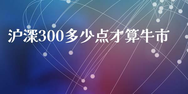 沪深300多少点才算牛市_https://www.qdlswl.com_期货_第1张