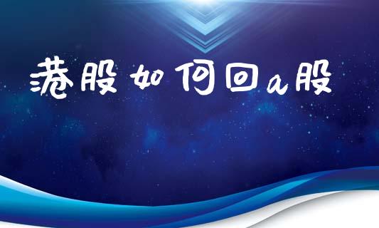 港股如何回a股_https://www.qdlswl.com_基金_第1张