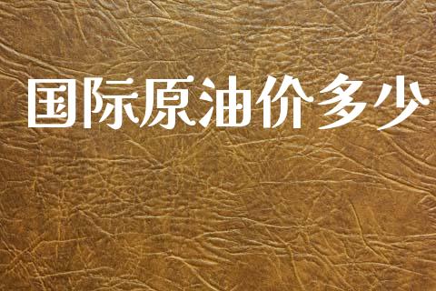国际原油价多少_https://www.qdlswl.com_基金_第1张