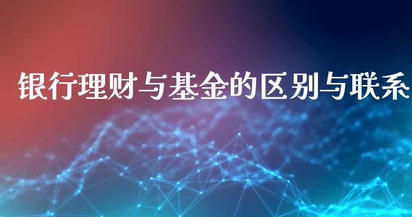 银行理财与基金的区别与联系_https://www.qdlswl.com_理财_第1张