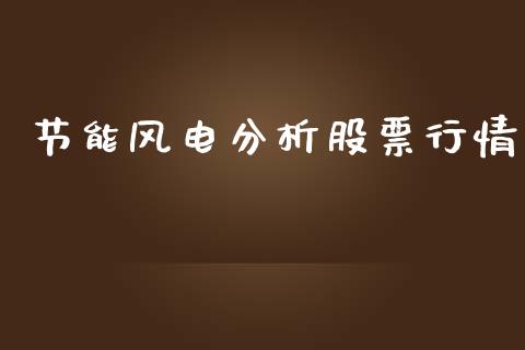 节能风电分析股票行情_https://www.qdlswl.com_股票_第1张