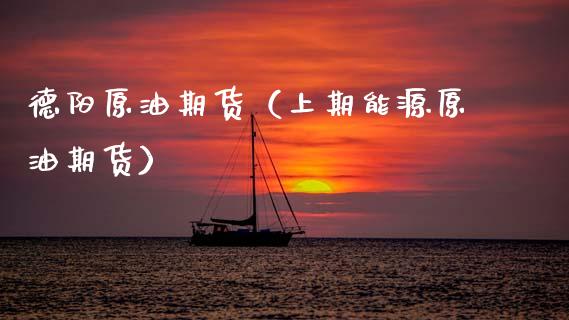 德阳原油期货（上期能源原油期货）_https://www.qdlswl.com_股指_第1张