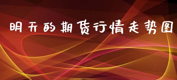 明天的期货行情走势图_https://www.qdlswl.com_期货_第1张