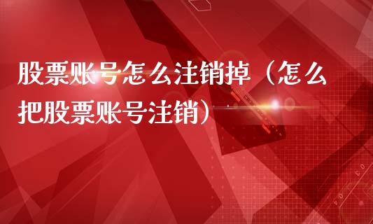 股票账号怎么注销掉（怎么把股票账号注销）_https://www.qdlswl.com_外盘_第1张