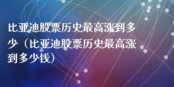 比亚迪股票历史最高涨到多少（比亚迪股票历史最高涨到多少钱）_https://www.qdlswl.com_内盘_第1张