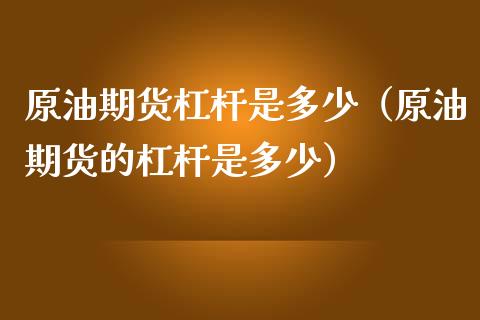 原油期货杠杆是多少（原油期货的杠杆是多少）_https://www.qdlswl.com_期货_第1张