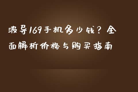 波导169手机多少钱？全面解析价格与购买指南_https://www.qdlswl.com_理财_第1张