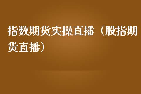 指数期货实操直播（股指期货直播）_https://www.qdlswl.com_直播_第1张