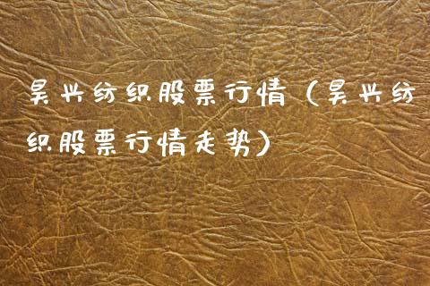 昊兴纺织股票行情（昊兴纺织股票行情走势）_https://www.qdlswl.com_外盘_第1张