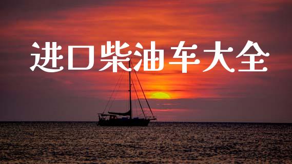 进口柴油车大全_https://www.qdlswl.com_直播_第1张