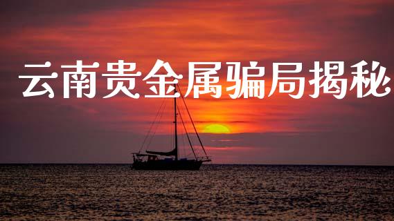 云南贵金属骗局揭秘_https://www.qdlswl.com_直播_第1张