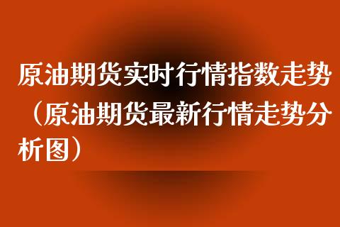原油期货实时行情指数走势（原油期货最新行情走势分析图）_https://www.qdlswl.com_期货_第1张