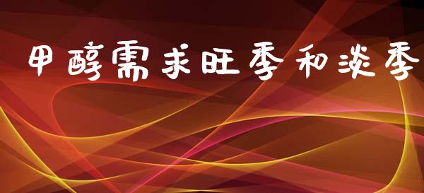 甲醇需求旺季和淡季_https://www.qdlswl.com_直播_第1张