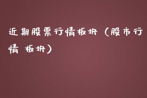 近期股票行情板块（股市行情 板块）_https://www.qdlswl.com_外盘_第1张