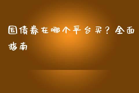 国债券在哪个平台买?全面指南_期货_第1张_青岛财经网 国债券在哪个平台买?全面指南_https://www.qdlswl.com_期货_第1张