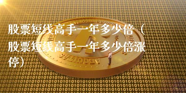 股票短线高手一年多少倍（股票短线高手一年多少倍涨停）_https://www.qdlswl.com_股票_第1张