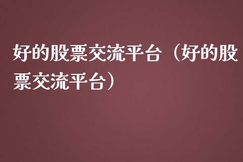 好的股票交流平台（好的股票交流平台）_https://www.qdlswl.com_股票_第1张