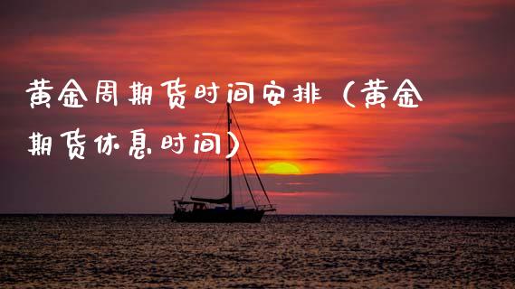 黄金周期货时间安排（黄金期货休息时间）_https://www.qdlswl.com_股指_第1张