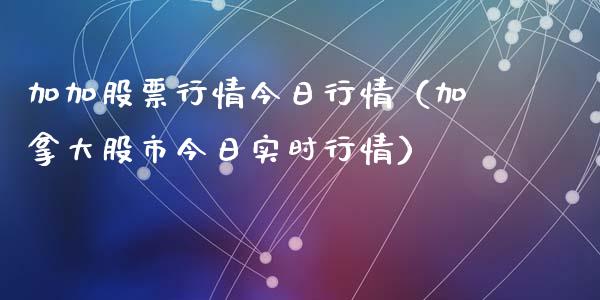 加加股票行情今日行情（加拿大股市今日实时行情）_https://www.qdlswl.com_内盘_第1张