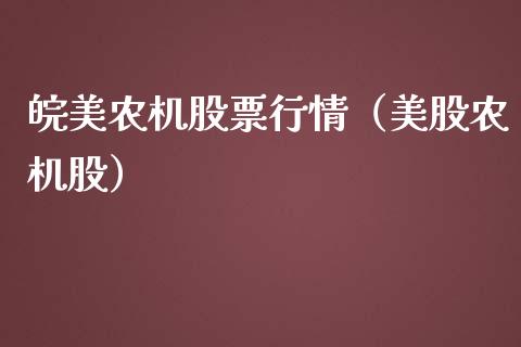 皖美农机股票行情（美股农机股）_https://www.qdlswl.com_内盘_第1张