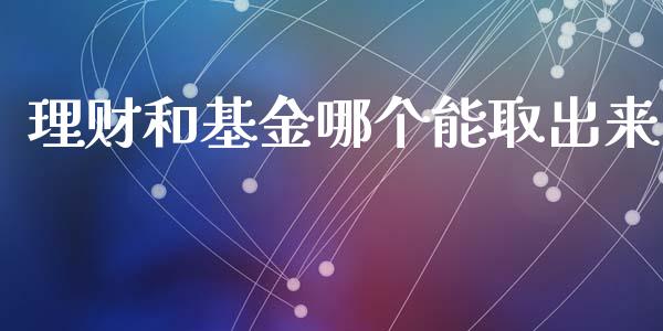 理财和基金哪个能取出来_https://www.qdlswl.com_基金_第1张