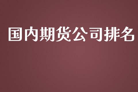 国内期货公司排名_https://www.qdlswl.com_期货_第1张