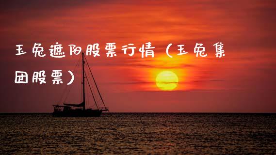 玉兔遮阳股票行情（玉兔集团股票）_https://www.qdlswl.com_外盘_第1张