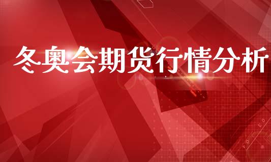 冬奥会期货行情分析_https://www.qdlswl.com_期货_第1张