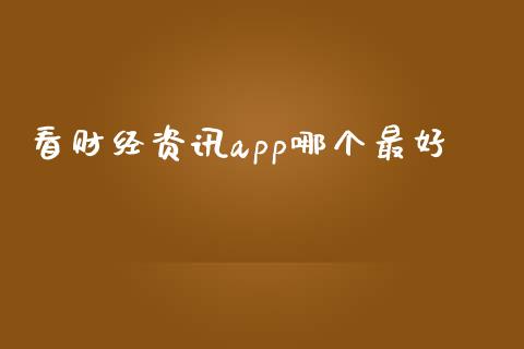 看财经资讯app哪个最好_https://www.qdlswl.com_直播_第1张
