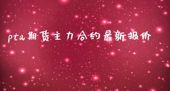 pta期货主力合约最新报价_https://www.qdlswl.com_期货_第1张