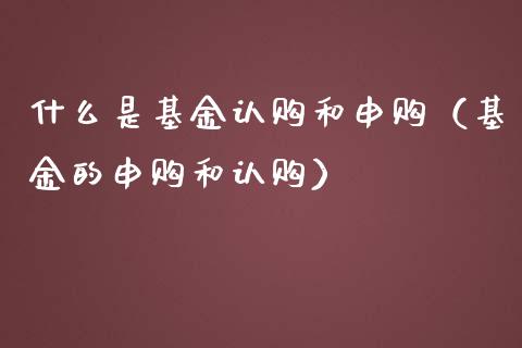 什么是基金认购和申购（基金的申购和认购）_https://www.qdlswl.com_基金_第1张