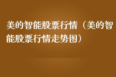 美的智能股票行情（美的智能股票行情走势图）_https://www.qdlswl.com_股票_第1张