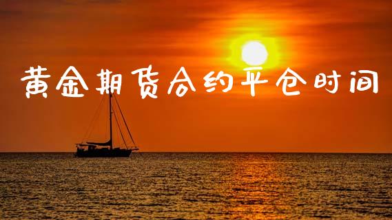 黄金期货合约平仓时间_https://www.qdlswl.com_股指_第1张