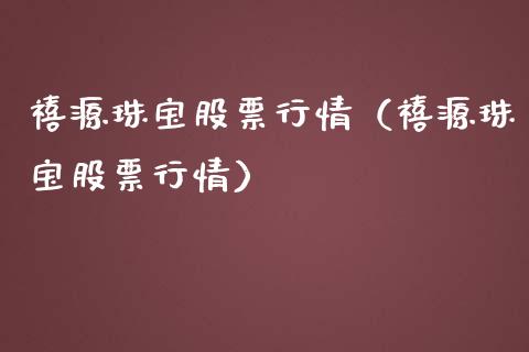 禧源珠宝股票行情（禧源珠宝股票行情）_https://www.qdlswl.com_外盘_第1张