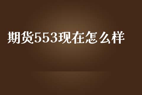 期货553现在怎么样_外盘_第1张_青岛财经网 期货553现在怎么样_https://www.qdlswl.com_外盘_第1张