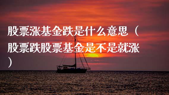 股票涨基金跌是什么意思（股票跌股票基金是不是就涨）_https://www.qdlswl.com_基金_第1张