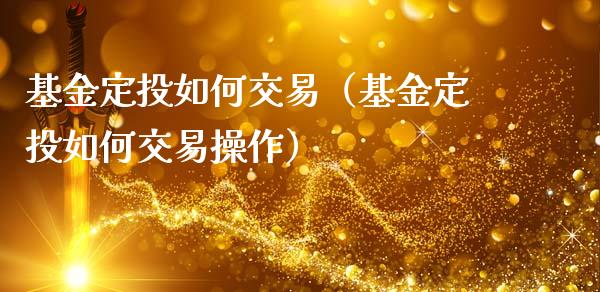 基金定投如何交易（基金定投如何交易操作）_https://www.qdlswl.com_基金_第1张