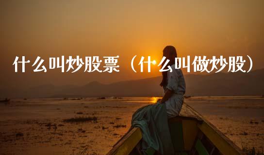 什么叫炒股票（什么叫做炒股）_https://www.qdlswl.com_内盘_第1张