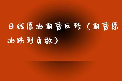 日线原油期货反转（期货原油跌到负数）_https://www.qdlswl.com_期货_第1张