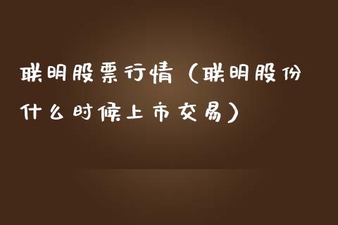 联明股票行情（联明股份 什么时候上市交易）_https://www.qdlswl.com_内盘_第1张