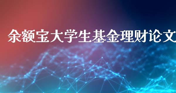 余额宝大学生基金理财论文_https://www.qdlswl.com_理财_第1张