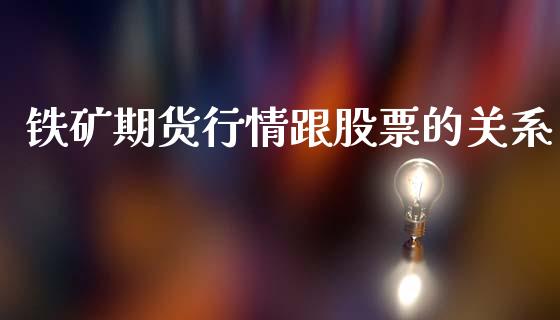 铁矿期货行情跟股票的关系_https://www.qdlswl.com_股指_第1张