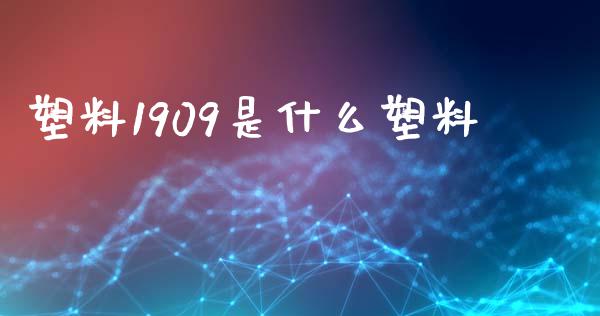 塑料1909是什么塑料_https://www.qdlswl.com_理财_第1张